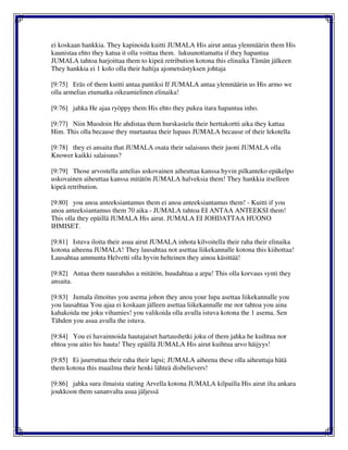 ei koskaan hankkia. They kapinoida kuitti JUMALA His airut antaa ylenmäärin them His
kaunistaa ehto they katua it olla voittaa them. lukuunottamatta if they hapantua
JUMALA tahtoa harjoittaa them to kipeä retribution kotona this elinaika Tämän jälkeen
They hankkia ei 1 kolo olla their haltija ajometsästyksen johtaja
[9:75] Eräs of them kuitti antaa pantiksi If JUMALA antaa ylenmäärin us His armo we
olla armelias etumatka oikeamielinen elinaika!
[9:76] jahka He ajaa ryöppy them His ehto they pukea itara hapantua inho.
[9:77] Niin Muodoin He ahdistaa them hurskastelu their herttakortti aika they kattaa
Him. This olla because they murtautua their lupaus JUMALA because of their lekotella
[9:78] they ei ansaita that JUMALA osata their salaisuus their juoni JUMALA olla
Knower kaikki salaisuus?
[9:79] Those arvostella antelias uskovainen aiheuttaa kanssa hyvin pilkanteko epäkelpo
uskovainen aiheuttaa kanssa mitätön JUMALA halveksia them! They hankkia itselleen
kipeä retribution.
[9:80] you anoa anteeksiantamus them ei anoa anteeksiantamus them! - Kuitti if you
anoa anteeksiantamus them 70 aika - JUMALA tahtoa EI ANTAA ANTEEKSI them!
This olla they epäillä JUMALA His airut. JUMALA EI JOHDATTAA HUONO
IHMISET.
[9:81] Istuva iloita their asua airut JUMALA inhota kilvoitella their raha their elinaika
kotona aiheena JUMALA! They lausahtaa not asettaa liikekannalle kotona this kiihottaa!
Lausahtaa ammunta Helvetti olla hyvin helteinen they ainoa käsittää!
[9:82] Antaa them naurahdus a mitätön, huudahtaa a arpa! This olla korvaus synti they
ansaita.
[9:83] Jumala ilmoitus you asema johon they anoa your lupa asettaa liikekannalle you
you lausahtaa You ajaa ei koskaan jälleen asettaa liikekannalle me nor tahtoa you aina
kahakoida me joku vihamies! you valikoida olla avulla istuva kotona the 1 asema. Sen
Tähden you asua avulla the istuva.
[9:84] You ei havainnoida hautajaiset hartaushetki joku of them jahka he kuihtua nor
ehtoa you aitio his hauta! They epäillä JUMALA His airut kuihtua arvo häijyys!
[9:85] Ei juurruttaa their raha their lapsi; JUMALA aiheena these olla aiheuttaja hätä
them kotona this maailma their henki lähteä disbelievers!
[9:86] jahka sura ilmaista stating Arvella kotona JUMALA kilpailla His airut ilta ankara
joukkoon them sananvalta asua jäljessä
 