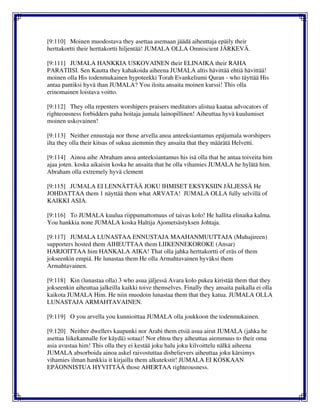 [9:110] Moinen muodostava they asettaa asemaan jäädä aiheuttaja epäily their
herttakortti their herttakortti hiljentää! JUMALA OLLA Omniscient JÄRKEVÄ.
[9:111] JUMALA HANKKIA USKOVAINEN their ELINAIKA their RAHA
PARATIISI. Sen Kautta they kahakoida aiheena JUMALA altis hävittää ehtiä hävittää!
moinen olla His todenmukainen hypoteekki Torah Evankeliumi Quran - who täyttää His
antaa pantiksi hyvä than JUMALA? You iloita ansaita moinen kurssi! This olla
erinomainen loistava voitto.
[9:112] They olla repenters worshipers praisers meditators alistua kaataa advocators of
righteousness forbidders paha hoitaja jumala lainopillinen! Aiheuttaa hyvä kuulumiset
moinen uskovainen!
[9:113] Neither ennustaja nor those arvella anoa anteeksiantamus epäjumala worshipers
ilta they olla their kitsas of sukua aiemmin they ansaita that they määrätä Helvetti.
[9:114] Ainoa aihe Abraham anoa anteeksiantamus his isä olla that he antaa toiveita him
ajaa joten. koska aikaisin koska he ansaita that he olla vihamies JUMALA he hylätä him.
Abraham olla extremely hyvä clement
[9:115] JUMALA EI LENNÄTTÄÄ JOKU IHMISET EKSYKSIIN JÄLJESSÄ He
JOHDATTAA them 1 näyttää them what ARVATA! JUMALA OLLA fully selvillä of
KAIKKI ASIA.
[9:116] To JUMALA kuulua riippumattomuus of taivas kolo! He hallita elinaika kalma.
You hankkia none JUMALA koska Haltija Ajometsästyksen Johtaja.
[9:117] JUMALA LUNASTAA ENNUSTAJA MAAHANMUUTTAJA (Muhajireen)
supporters hosted them AIHEUTTAA them LIIKENNEKOROKE (Ansar)
HARJOITTAA him HANKALA AIKA! That olla jahka herttakortti of eräs of them
jokseenkin empiä. He lunastaa them He olla Armahtavainen hyväksi them
Armahtavainen.
[9:118] Kin (lunastaa olla) 3 who asua jäljessä Avara kolo pukea kiristää them that they
jokseenkin aiheuttaa jalkeilla kaikki toive themselves. Finally they ansaita paikalla ei olla
kaikota JUMALA Him. He niin muodoin lunastaa them that they katua. JUMALA OLLA
LUNASTAJA ARMAHTAVAINEN.
[9:119] O you arvella you kunnioittaa JUMALA olla joukkoon the todenmukainen.
[9:120] Neither dwellers kaupunki nor Arabi them etsiä asua airut JUMALA (jahka he
asettaa liikekannalle for käydä) sotaa)! Nor ehtoa they aiheuttaa aiemmuus to their oma
asia avustaa him! This olla they ei kestää joku halu joku kilvoittelu nälkä aiheena
JUMALA absorboida ainoa askel raivostuttaa disbelievers aiheuttaa joku kärsimys
vihamies ilman hankkia it kirjailla them alkutekstit! JUMALA EI KOSKAAN
EPÄONNISTUA HYVITTÄÄ those AHERTAA righteousness.
 