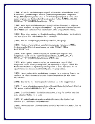 [2:144] We havaita you hapantua your etupuoli taivas etsiä for asianmukainen haara)!
We heti antaa Qiblah haluta you. Tästedes you hapantua your etupuoli Hengellinen
Masjid. Mihin Hyvänsä you olla kaikki of you hapantua your etupuoli it Those kokea
aiempi scripture osata that this olla todenperäisyys their Haltija. JUMALA OLLA EI
KOSKAAN TIETÄMÄTÖN of anything they AJAA.
[2:145] Kuitti if you esitellä kannattaja scripture joka laatu of ihme they ei harjoittaa
your Qiblah. Nor ehtoa you harjoittaa their Qiblah! They ajaa ei kuitti harjoittaa jokainen
others' Qiblah! you alistua their halu asiantuntemus johtua you you kuulua rikkoja.
[2:146] Those kokea scripture hyväksyä todenperäisyys tähän koska they hyväksyä their
oma lapsi. eräs of them kätkeä todenperäisyys knowingly
[2:147] This olla todenperäisyys your Haltija; ei hautoa joku epäily!
[2:148] Jokainen of you valikoida haara harjoittaa; you ajaa righteousness! Mihin
Hyvänsä you olla JUMALA tahtoa haastaa you kaikki JUMALA OLLA
KAIKKIVALTIAS.
[2:149] Mihin Hyvänsä you antaa myöten you hapantua your etupuoli Salat)
Hengellinen Masjid. This olla todenperäisyys your Haltija. JUMALA OLLA EI
KOSKAAN TIETÄMÄTÖN of anything you KAIKKI ajaa
[2:150] Mihin Hyvänsä you antaa myöten you hapantua your etupuoli Salat)
Hengellinen Masjid; mihin hyvänsä you olla you hapantua your etupuoli Salat) it Sen
Kautta ihmiset ei hankkia argumentti you rikkoja them. Ei pelätä them pelätä Me sen
sijaan! I tahtoa niin muodoin moitteeton My armo you you johdattaa.
[2:151] (Armo) moinen koska lennättää airut polveutua you to kertoa our ilmestys you
puhdistaa you olla opettajana you scripture viisaus olla opettajana you what you ei
koskaan osata!
[2:152] You muistaa Me I muistaa you olla kiitollinen Me ei olla unappreciative.
[2:153] O you arvella etsiä auttaa steadfastness Kontakti Hartaushetki (Salat)! JUMALA
OLLA those steadfastly ITSEPINTAISESTI JATKAA.
[2:154] Ei lausahtaa of those hävittää aiheena JUMALA They olla ehdoton. They olla
eloisa aikaa their Haltija you ei aistia!
[2:155] We kaiketi koekäyttää you jokin pelätä nälkä hukka raha elinaika jyrsiä
Aiheuttaa hyvä kuulumiset to the järkkymätön!
[2:156] jahka koettelemus kohdata them they lausahtaa We kuulua to JUMALA Him we
returning
 