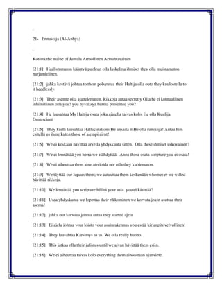 .
21- Ennustaja (Al-Anbya)
.
Kotona the maine of Jumala Armollinen Armahtavainen
[21:1] Haalistumaton kääntyä puoleen olla laskelma ihmiset they olla muistamaton
nurjamielinen.
[21:2] jahka kestävä johtua to them polveutua their Haltija olla outo they kuulostella to
it heedlessly.
[21:3] Their asenne olla ajattelematon. Rikkoja antaa secretly Olla he ei kohtuullinen
inhimillinen olla you? you hyväksyä hurma presented you?
[21:4] He lausahtaa My Haltija osata joka ajatella taivas kolo. He olla Kuulija
Omniscient
[21:5] They kuitti lausahtaa Hallucinations He ansaita it He olla runoilija! Antaa him
esitellä us ihme kuten those of aiempi airut!
[21:6] We ei koskaan hävittää arvella yhdyskunta sitten. Olla these ihmiset uskovainen?
[21:7] We ei lennättää you herra we elähdyttää. Anoa those osata scripture you ei osata!
[21:8] We ei aiheuttaa them aine aterioida nor olla they kuolematon.
[21:9] We täyttää our lupaus them; we autuuttaa them keskenään whomever we willed
hävittää rikkoja.
[21:10] We lennättää you scripture hillitä your asia. you ei käsittää?
[21:11] Usea yhdyskunta we lopettaa their rikkominen we korvata jokin asuttaa their
asema!
[21:12] jahka our korvaus johtua antaa they started ajelu
[21:13] Ei ajelu johtua your loisto your asuinrakennus you estää kirjanpitovelvollinen!
[21:14] They lausahtaa Kärsimys to us. We olla really huono.
[21:15] This jatkaa olla their julistus until we aivan hävittää them esiin.
[21:16] We ei aiheuttaa taivas kolo everything them ainoastaan ajanviete.
 