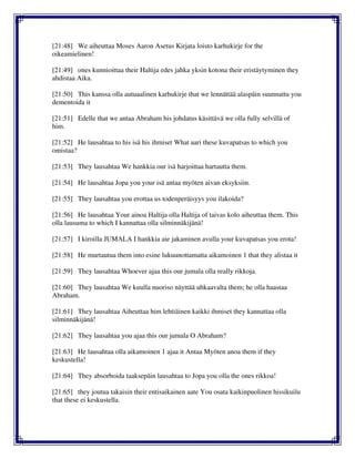[21:48] We aiheuttaa Moses Aaron Asetus Kirjata loisto karhukirje for the
oikeamielinen!
[21:49] ones kunnioittaa their Haltija edes jahka yksin kotona their eristäytyminen they
ahdistaa Aika.
[21:50] This kanssa olla autuaalinen karhukirje that we lennättää alaspäin suunnattu you
dementoida it
[21:51] Edelle that we antaa Abraham his johdatus käsittävä we olla fully selvillä of
him.
[21:52] He lausahtaa to his isä his ihmiset What aari these kuvapatsas to which you
omistaa?
[21:53] They lausahtaa We hankkia our isä harjoittaa hartautta them.
[21:54] He lausahtaa Jopa you your isä antaa myöten aivan eksyksiin.
[21:55] They lausahtaa you erottaa us todenperäisyys you ilakoida?
[21:56] He lausahtaa Your ainoa Haltija olla Haltija of taivas kolo aiheuttaa them. This
olla lausuma to which I kannattaa olla silminnäkijänä!
[21:57] I kiroilla JUMALA I hankkia aie jakaminen avulla your kuvapatsas you erota!
[21:58] He murtautua them into esine lukuunottamatta aikamoinen 1 that they alistaa it
[21:59] They lausahtaa Whoever ajaa this our jumala olla really rikkoja.
[21:60] They lausahtaa We kuulla nuoriso näyttää uhkaavalta them; he olla haastaa
Abraham.
[21:61] They lausahtaa Aiheuttaa him lehtiäinen kaikki ihmiset they kannattaa olla
silminnäkijänä!
[21:62] They lausahtaa you ajaa this our jumala O Abraham?
[21:63] He lausahtaa olla aikamoinen 1 ajaa it Antaa Myöten anoa them if they
keskustella!
[21:64] They absorboida taaksepäin lausahtaa to Jopa you olla the ones rikkoa!
[21:65] they joutua takaisin their entisaikainen aate You osata kaikinpuolinen hissikuilu
that these ei keskustella.
 