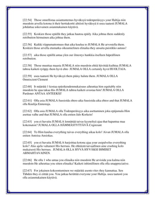 [22:54] Those onnellistaa asiantuntemus hyväksyä todenperäisyys your Haltija niin
muodoin arvella kotona it their herttakortti alttiisti hyväksyä it usea taatusti JUMALA
johdattaa uskovainen asianmukainen käytävä.
[22:55] Koskien those epäillä they jatkaa hautoa epäily Aika johtua them suddenly
retribution hirmuinen aika johtua them.
[22:56] Kaikki riippumattomuus that aika kuulua to JUMALA He arvostella them.
Koskien those arvella etumatka oikeamielinen elinaika they ansaita puistikko autuus!
[22:57] aika those epäillä antaa ylen our ilmestys hankkia itselleen häpeällinen
retribution.
[22:58] Those muuttaa maasta JUMALA niin muodoin ehtiä hävittää kuihtua JUMALA
tahtoa kaiketi ryöppy them hyvä ehto JUMALA OLLA certainly hyvä HUOLTAJA.
[22:59] usea taatusti He hyväksyä them pääsy haluta them. JUMALA OLLA
Omniscient Clement
[22:60] It määrätä 1 kostaa epäoikeudenmukaisuus aiheuttaa him equitably niin
muodoin he ajaa takaa this JUMALA tahtoa kaiketi avustaa him! JUMALA OLLA
Pardoner ANTAA ANTEEKSI!
[22:61] Olla asia JUMALA fuusioida ehtoo aika fuusioida aika ehtoo and that JUMALA
olla Kuulija Ennustaja.
[22:62] Olla asia JUMALA olla Todenperäisyys aika asettaminen joku epäjumala Him
asettaa valhe and that JUMALA olla eniten Jalo Korkein!
[22:63] you ei havaita JUMALA lennättää taivas kyyneltyä ajaa that hapantua maa
kokematon? JUMALA OLLA HÄMMÄSTYTTÄVÄ Cognizant
[22:64] To Him kuulua everything taivas everything aikaa kolo! Aivan JUMALA olla
eniten Antoisa Ansiokas.
[22:65] you ei havaita JUMALA harjoittaa kotona ajaa your asepalvelus everything
kolo? Alus ajelu valtameri His herruus. He ehkäistä taivaallinen aine crashing kolo
mukaisesti His herruus. JUMALA OLLA HYVÄ HYVÄKSI IHMISET
ARMAHTAVAINEN.
[22:66] He olla 1 who antaa you elinaika niin muodoin He arvioida you kalma niin
muodoin He aiheuttaa you sitten elinaika! Kaiketi inhimillinen olla olla unappreciative.
[22:67] For jokainen kokoontuminen we määrätä asento rites they kannattaa. Sen
Tähden they ei eittää you. You jatkaa herättää everyone your Haltija. usea taatusti you
olla asianmukainen käytävä.
 