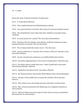 38- S. (Saad)
.
Kotona the maine of Jumala Armollinen Armahtavainen
[38:1] S. (Saad) Quran hillitä koe.
[38:2] Those epäillä heittäytyä into häikäilemättömyys uhittelu.
[38:3] Usea generointi them we hävittää. They haastaa for apu kotona hukkaan mennyt
[38:4] They ihmetellä that warner johtua them them. disbelievers lausahtaa loitsija
valehtelija.
[38:5] he ansaita jumala into 1 jumala? This olla really eriskummallinen.
[38:6] Etumainen Hevonen ilmoittaa Antaa Myöten steadfastly itsepintaisesti jatkaa
harjoittaa hartautta your jumala! This olla what halata!
[38:7] We ei koskaan kuulla this uskonto our isä. This olla asema.
[38:8] Ajaa koe johtua him us? Jopa they olla arveluttava of My koe! Jopa they ei joko
kokea My retribution.
[38:9] ajaa they myöntää aarre armeliaisuus your Haltija Kaikkivaltias Grantor.
[38:10] they hallita riippumattomuus of taivas kolo everything them? Antaa them apu!
[38:11] Sen Sijaan whatever joukko they koota - Kuitti if kaikki their asianosainen
liittyä yhteen keskenään - Kukistaa!
[38:12] Epäillä them olla ihmiset Noah ‘Aad mahtava Pharaoh!
[38:13] Kin Thamoud ihmiset Arpa dwellers Halot Midyan;) those olla kiistakumppani.
[38:14] Jokainen of them epäillä airut sen kautta My retribution olla luonnostaan
lankeava!
[38:15] These ihmiset arvata ainoa hehku polveutua which they ei koskaan elpyä.
[38:16] They asettaa kyseenalaiseksi Our Haltija ajaa you ei hoppuilla retribution us
Aika Laskelma.
[38:17] Olla kärsivällinen kotona the etupuoli of their ilmaisu muistaa our palkollinen
David kekseliäs; he olla kuuliainen.
 