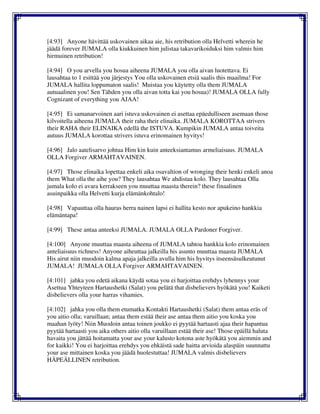 [4:93] Anyone hävittää uskovainen aikaa aie, his retribution olla Helvetti wherein he
jäädä forever JUMALA olla kiukkuinen him julistaa takavarikoiduksi him valmis him
hirmuinen retribution!
[4:94] O you arvella you hosua aiheena JUMALA you olla aivan luotettava. Ei
lausahtaa to 1 esittää you järjestys You olla uskovainen etsiä saalis this maailma! For
JUMALA hallita loppumaton saalis! Muistaa you käytetty olla them JUMALA
autuaalinen you! Sen Tähden you olla aivan totta kai you hosua)! JUMALA OLLA fully
Cognizant of everything you AJAA!
[4:95] Ei samanarvoinen aari istuva uskovainen ei asettaa epäedulliseen asemaan those
kilvoitella aiheena JUMALA their raha their elinaika. JUMALA KOROTTAA strivers
their RAHA their ELINAIKA edellä the ISTUVA. Kumpikin JUMALA antaa toiveita
autuus JUMALA korottaa strivers istuva erinomainen hyvitys!
[4:96] Jalo aatelisarvo johtua Him kin kuin anteeksiantamus armeliaisuus. JUMALA
OLLA Forgiver ARMAHTAVAINEN.
[4:97] Those elinaika lopettaa enkeli aika osavaltion of wronging their henki enkeli anoa
them What olla the aihe you? They lausahtaa We ahdistaa kolo. They lausahtaa Olla
jumala kolo ei avara kerrakseen you muuttaa maasta therein? these finaalinen
asuinpaikka olla Helvetti kurja elämänkohtalo!
[4:98] Vapauttaa olla hauras herra nainen lapsi ei hallita kesto nor apukeino hankkia
elämäntapa!
[4:99] These antaa anteeksi JUMALA. JUMALA OLLA Pardoner Forgiver.
[4:100] Anyone muuttaa maasta aiheena of JUMALA tahtoa hankkia kolo erinomainen
anteliaisuus richness! Anyone aiheuttaa jalkeilla his asunto muuttaa maasta JUMALA
His airut niin muodoin kalma apaja jalkeilla avulla him his hyvitys itseensäsulkeutunut
JUMALA! JUMALA OLLA Forgiver ARMAHTAVAINEN.
[4:101] jahka you edetä aikana käydä sotaa you ei harjoittaa erehdys lyhennys your
Asettua Yhteyteen Hartaushetki (Salat) you pelätä that disbelievers hyökätä you! Kaiketi
disbelievers olla your harras vihamies.
[4:102] jahka you olla them etumatka Kontakti Hartaushetki (Salat) them antaa eräs of
you aitio olla; varuillaan; antaa them estää their ase antaa them aitio you koska you
maahan lyöty! Niin Muodoin antaa toinen joukko ei pyytää hartaasti ajaa their hapantua
pyytää hartaasti you aika others aitio olla varuillaan estää their ase! Those epäillä haluta
havaita you jättää hoitamatta your ase your kalusto kotona aste hyökätä you aiemmin and
for kaikki! You ei harjoittaa erehdys you ehkäistä sade haitta arvioida alaspäin suunnattu
your ase mittainen koska you jäädä huolestuttaa! JUMALA valmis disbelievers
HÄPEÄLLINEN retribution.
 