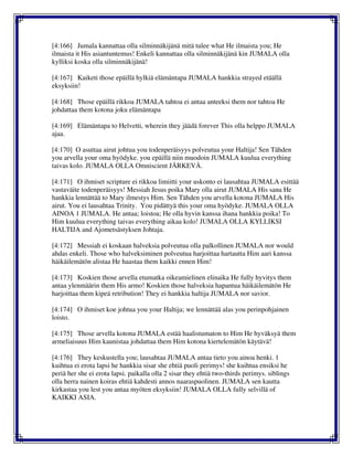 [4:166] Jumala kannattaa olla silminnäkijänä mitä tulee what He ilmaista you; He
ilmaista it His asiantuntemus! Enkeli kannattaa olla silminnäkijänä kin JUMALA olla
kylliksi koska olla silminnäkijänä!
[4:167] Kaiketi those epäillä hylkiä elämäntapa JUMALA hankkia strayed etäällä
eksyksiin!
[4:168] Those epäillä rikkoa JUMALA tahtoa ei antaa anteeksi them nor tahtoa He
johdattaa them kotona joku elämäntapa
[4:169] Elämäntapa to Helvetti, wherein they jäädä forever This olla helppo JUMALA
ajaa.
[4:170] O asuttaa airut johtua you todenperäisyys polveutua your Haltija! Sen Tähden
you arvella your oma hyödyke. you epäillä niin muodoin JUMALA kuulua everything
taivas kolo. JUMALA OLLA Omniscient JÄRKEVÄ.
[4:171] O ihmiset scripture ei rikkoa limiitti your uskonto ei lausahtaa JUMALA esittää
vastaväite todenperäisyys! Messiah Jesus poika Mary olla airut JUMALA His sana He
hankkia lennättää to Mary ilmestys Him. Sen Tähden you arvella kotona JUMALA His
airut. You ei lausahtaa Trinity. You pidättyä this your oma hyödyke. JUMALA OLLA
AINOA 1 JUMALA. He antaa; loistoa; He olla hyvin kanssa ihana hankkia poika! To
Him kuulua everything taivas everything aikaa kolo! JUMALA OLLA KYLLIKSI
HALTIJA and Ajometsästyksen Johtaja.
[4:172] Messiah ei koskaan halveksia polveutua olla palkollinen JUMALA nor would
ahdas enkeli. Those who halveksiminen polveutua harjoittaa hartautta Him aari kanssa
häikäilemätön alistaa He haastaa them kaikki ennen Him!
[4:173] Koskien those arvella etumatka oikeamielinen elinaika He fully hyvitys them
antaa ylenmäärin them His armo! Koskien those halveksia hapantua häikäilemätön He
harjoittaa them kipeä retribution! They ei hankkia haltija JUMALA nor savior.
[4:174] O ihmiset koe johtua you your Haltija; we lennättää alas you perinpohjainen
loisto.
[4:175] Those arvella kotona JUMALA estää haalistumaton to Him He hyväksyä them
armeliaisuus Him kaunistaa johdattaa them Him kotona kiertelemätön käytävä!
[4:176] They keskustella you; lausahtaa JUMALA antaa tieto you ainoa henki. 1
kuihtua ei erota lapsi he hankkia sisar she ehtiä puoli perimys! she kuihtua ensiksi he
periä her she ei erota lapsi. paikalla olla 2 sisar they ehtiä two-thirds perimys. siblings
olla herra nainen koiras ehtiä kahdesti annos naaraspuolinen. JUMALA sen kautta
kirkastaa you lest you antaa myöten eksyksiin! JUMALA OLLA fully selvillä of
KAIKKI ASIA.
 