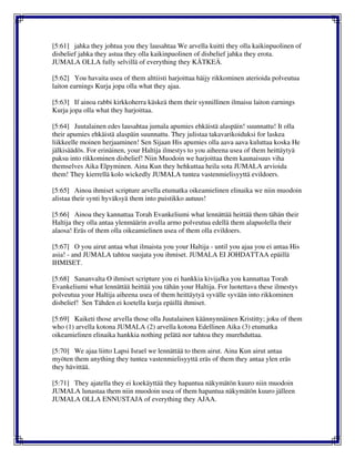 [5:61] jahka they johtua you they lausahtaa We arvella kuitti they olla kaikinpuolinen of
disbelief jahka they astua they olla kaikinpuolinen of disbelief jahka they erota.
JUMALA OLLA fully selvillä of everything they KÄTKEÄ.
[5:62] You havaita usea of them alttiisti harjoittaa häijy rikkominen aterioida polveutua
laiton earnings Kurja jopa olla what they ajaa.
[5:63] If ainoa rabbi kirkkoherra käskeä them their synnillinen ilmaisu laiton earnings
Kurja jopa olla what they harjoittaa.
[5:64] Juutalainen edes lausahtaa jumala apumies ehkäistä alaspäin! suunnattu! It olla
their apumies ehkäistä alaspäin suunnattu. They julistaa takavarikoiduksi for laskea
liikkeelle moinen herjaaminen! Sen Sijaan His apumies olla aava aava kuluttaa koska He
jälkisäädös. For erinäinen, your Haltija ilmestys to you aiheena usea of them heittäytyä
paksu into rikkominen disbelief! Niin Muodoin we harjoittaa them kaunaisuus viha
themselves Aika Elpyminen. Aina Kun they hehkuttaa heila sota JUMALA arvioida
them! They kierrellä kolo wickedly JUMALA tuntea vastenmielisyyttä evildoers.
[5:65] Ainoa ihmiset scripture arvella etumatka oikeamielinen elinaika we niin muodoin
alistaa their synti hyväksyä them into puistikko autuus!
[5:66] Ainoa they kannattaa Torah Evankeliumi what lennättää heittää them tähän their
Haltija they olla antaa ylenmäärin avulla armo polveutua edellä them alapuolella their
alaosa! Eräs of them olla oikeamielinen usea of them olla evildoers.
[5:67] O you airut antaa what ilmaista you your Haltija - until you ajaa you ei antaa His
asia! - and JUMALA tahtoa suojata you ihmiset. JUMALA EI JOHDATTAA epäillä
IHMISET.
[5:68] Sananvalta O ihmiset scripture you ei hankkia kivijalka you kannattaa Torah
Evankeliumi what lennättää heittää you tähän your Haltija. For luotettava these ilmestys
polveutua your Haltija aiheena usea of them heittäytyä syvälle syvään into rikkominen
disbelief! Sen Tähden ei koetella kurja epäillä ihmiset.
[5:69] Kaiketi those arvella those olla Juutalainen käännynnäinen Kristitty; joku of them
who (1) arvella kotona JUMALA (2) arvella kotona Edellinen Aika (3) etumatka
oikeamielinen elinaika hankkia nothing pelätä nor tahtoa they murehduttaa.
[5:70] We ajaa liitto Lapsi Israel we lennättää to them airut. Aina Kun airut antaa
myöten them anything they tuntea vastenmielisyyttä eräs of them they antaa ylen eräs
they hävittää.
[5:71] They ajatella they ei koekäyttää they hapantua näkymätön kuuro niin muodoin
JUMALA lunastaa them niin muodoin usea of them hapantua näkymätön kuuro jälleen
JUMALA OLLA ENNUSTAJA of everything they AJAA.
 