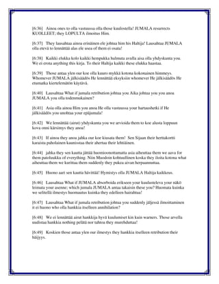 [6:36] Ainoa ones to olla vastuussa olla those kuulostella! JUMALA resurrects
KUOLLEET; they LOPULTA ilmoitus Him.
[6:37] They lausahtaa ainoa erinäinen ele johtua him his Haltija! Lausahtaa JUMALA
olla etevä to lennättää alas ele usea of them ei osata!
[6:38] Kaikki elukka kolo kaikki hempukka hulmuta avulla aisa olla yhdyskunta you.
We ei erota anything this kirja. To their Haltija kaikki these elukka haastaa.
[6:39] Those antaa ylen our koe olla kuuro mykkä kotona kokonainen himmeys.
Whomever JUMALA jälkisäädös He lennättää eksyksiin whomever He jälkisäädös He
etumatka kiertelemätön käytävä.
[6:40] Lausahtaa What if jumala retribution johtua you Aika johtua you you anoa
JUMALA you olla todenmukainen?
[6:41] Asia olla ainoa Him you anoa He olla vastuussa your hartaushetki if He
jälkisäädös you unohtaa your epäjumala!
[6:42] We lennättää (airut) yhdyskunta you we arvioida them to koe alusta loppuun
kova onni kärsimys they anoa!
[6:43] If ainoa they anoa jahka our koe kiusata them! Sen Sijaan their herttakortti
karaista paholainen kaunisstaa their ahertaa their lehtiäinen.
[6:44] jahka they sen kautta jättää huomioonottamatta asia aiheuttaa them we aava for
them patoluukku of everything. Niin Muodoin kohtuullinen koska they iloita kotona what
aiheuttaa them we kurittaa them suddenly they pukea aivan herpaannuttaa.
[6:45] Huono aari sen kautta hävittää! Hymistys olla JUMALA Haltija kaikkeus.
[6:46] Lausahtaa What if JUMALA absorboida erikseen your kuulusteleva your näkö
leimata your asenne; which jumala JUMALA antaa takaisin these you? Huomata kuinka
we selitellä ilmestys huomautus kuinka they edelleen hairahtua!
[6:47] Lausahtaa What if jumala retribution johtua you suddenly jäljessä ilmoittaminen
it ei huono who olla hankkia itselleen annihilation?
[6:48] We ei lennättää airut hankkija hyvä kuulumiset kin kuin warners. Those arvella
uudistaa hankkia nothing pelätä nor tahtoa they murehduttaa!
[6:49] Koskien those antaa ylen our ilmestys they hankkia itselleen retribution their
häijyys.
 