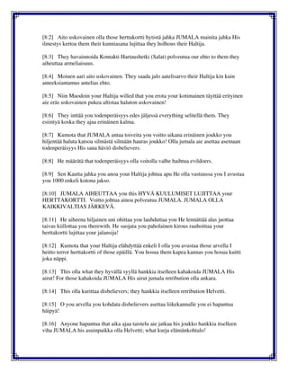 [8:2] Aito uskovainen olla those herttakortti hytistä jahka JUMALA mainita jahka His
ilmestys kertoa them their kunniasana lujittaa they holhous their Haltija.
[8:3] They havainnoida Kontakti Hartaushetki (Salat) polveutua our ehto to them they
aiheuttaa armeliaisuus.
[8:4] Moinen aari aito uskovainen. They saada jalo aatelisarvo their Haltija kin kuin
anteeksiantamus antelias ehto.
[8:5] Niin Muodoin your Haltija willed that you erota your kotimainen täyttää erityinen
aie eräs uskovainen pukea altistaa haluton uskovainen!
[8:6] They inttää you todenperäisyys edes jäljessä everything selitellä them. They
esiintyä koska they ajaa erinäinen kalma.
[8:7] Kumota that JUMALA antaa toiveita you voitto aikana erinäinen joukko you
hiljentää haluta katsoa silmästä silmään hauras joukko! Olla jumala aie asettaa asemaan
todenperäisyys His sana häviö disbelievers.
[8:8] He määrätä that todenperäisyys olla voitolla valhe haihtua evildoers.
[8:9] Sen Kautta jahka you anoa your Haltija johtua apu He olla vastuussa you I avustaa
you 1000 enkeli kotona jakso.
[8:10] JUMALA AIHEUTTAA you this HYVÄ KUULUMISET LUJITTAA your
HERTTAKORTTI. Voitto johtua ainoa polveutua JUMALA. JUMALA OLLA
KAIKKIVALTIAS JÄRKEVÄ.
[8:11] He aiheena hiljainen uni ohittaa you lauhduttaa you He lennättää alas juottaa
taivas kiillottaa you therewith. He suojata you paholainen kirous rauhoittaa your
herttakortti lujittaa your jalansija!
[8:12] Kumota that your Haltija elähdyttää enkeli I olla you avustaa those arvella I
heitto terror herttakortti of those epäillä. You hosua them kapea kannas you hosua kuitti
joka näppi.
[8:13] This olla what they hyvällä syyllä hankkia itselleen kahakoida JUMALA His
airut! For those kahakoida JUMALA His airut jumala retribution olla ankara.
[8:14] This olla kurittaa disbelievers; they hankkia itselleen retribution Helvetti.
[8:15] O you arvella you kohdata disbelievers asettaa liikekannalle you ei hapantua
häipyä!
[8:16] Anyone hapantua that aika ajaa taistelu aie jatkaa his joukko hankkia itselleen
viha JUMALA his asuinpaikka olla Helvetti; what kurja elämänkohtalo!
 