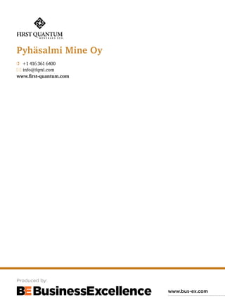 Produced by:
www.bus-ex.com
+1 416 361 6400
	info@fqml.com
www.first-quantum.com
Pyhäsalmi Mine Oy
 