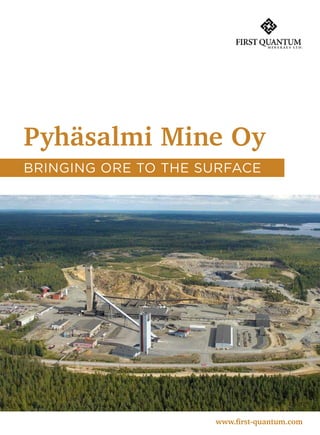 Pyhäsalmi Mine Oy
www.first-quantum.com
bringing ore to the surface
 