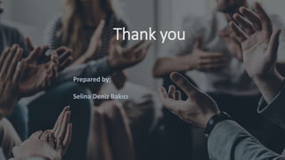 Thank you
Prepared by;
Selina Deniz Bakıcı
 