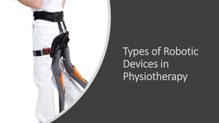 Types of Robotic
Devices in
Physiotherapy
 