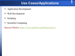 Use Cases/Applications
 Application Development
 Web Development
 Scripting
 Scientific Computing
Success Stories: https://www.python.org/about/success/
 
