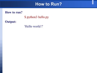 How to Run?
How to run?
$ python3 hello.py
Output:
'Hello world !'
 