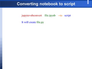 Converting notebook to script
jupyter-nbconvert file.ipynb --to script
It will create file.py
 