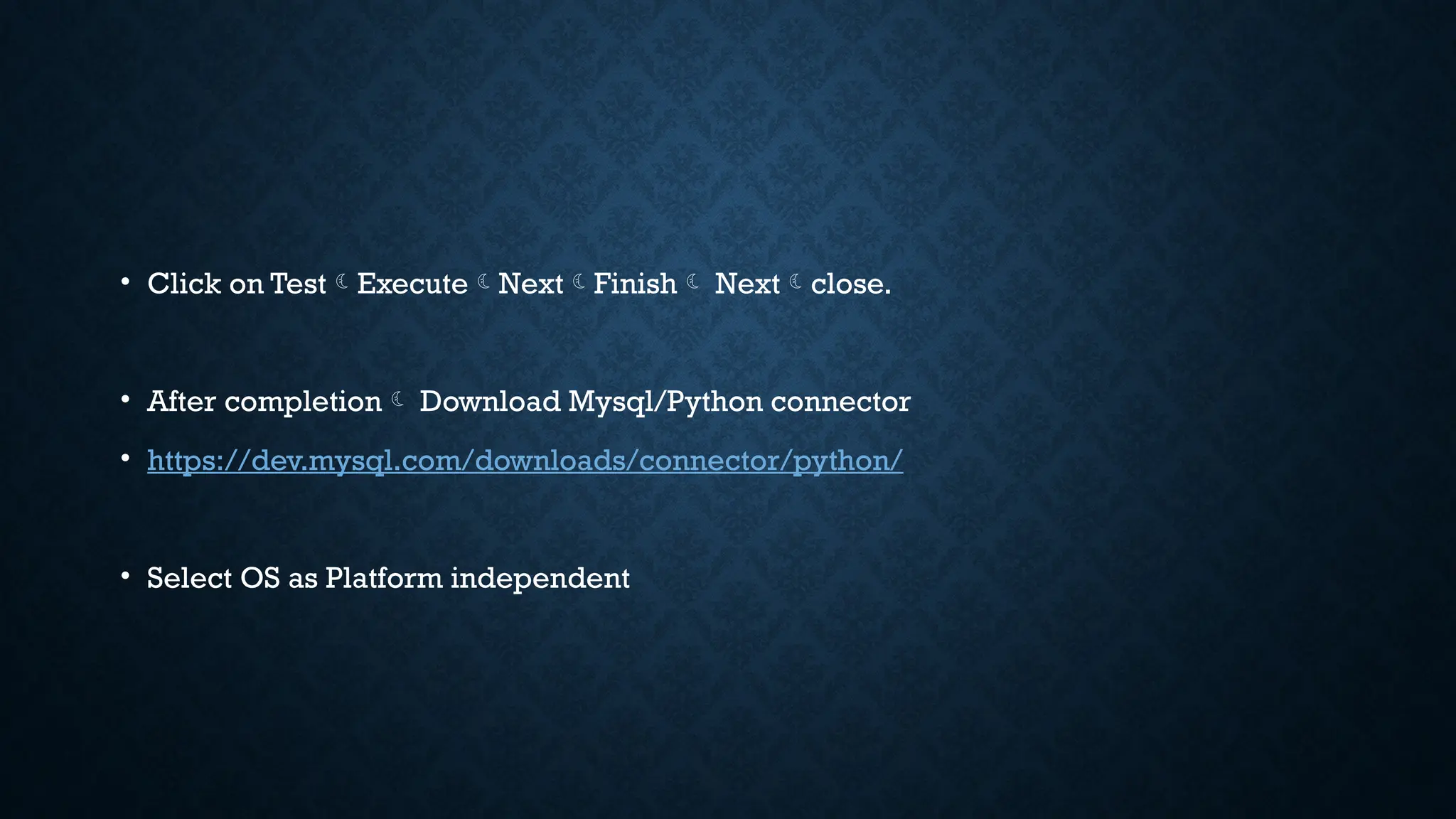 • Click on TestExecuteNextFinish Nextclose.
• After completion Download Mysql/Python connector
• https://dev.mysql.com/downloads/connector/python/
• Select OS as Platform independent
 