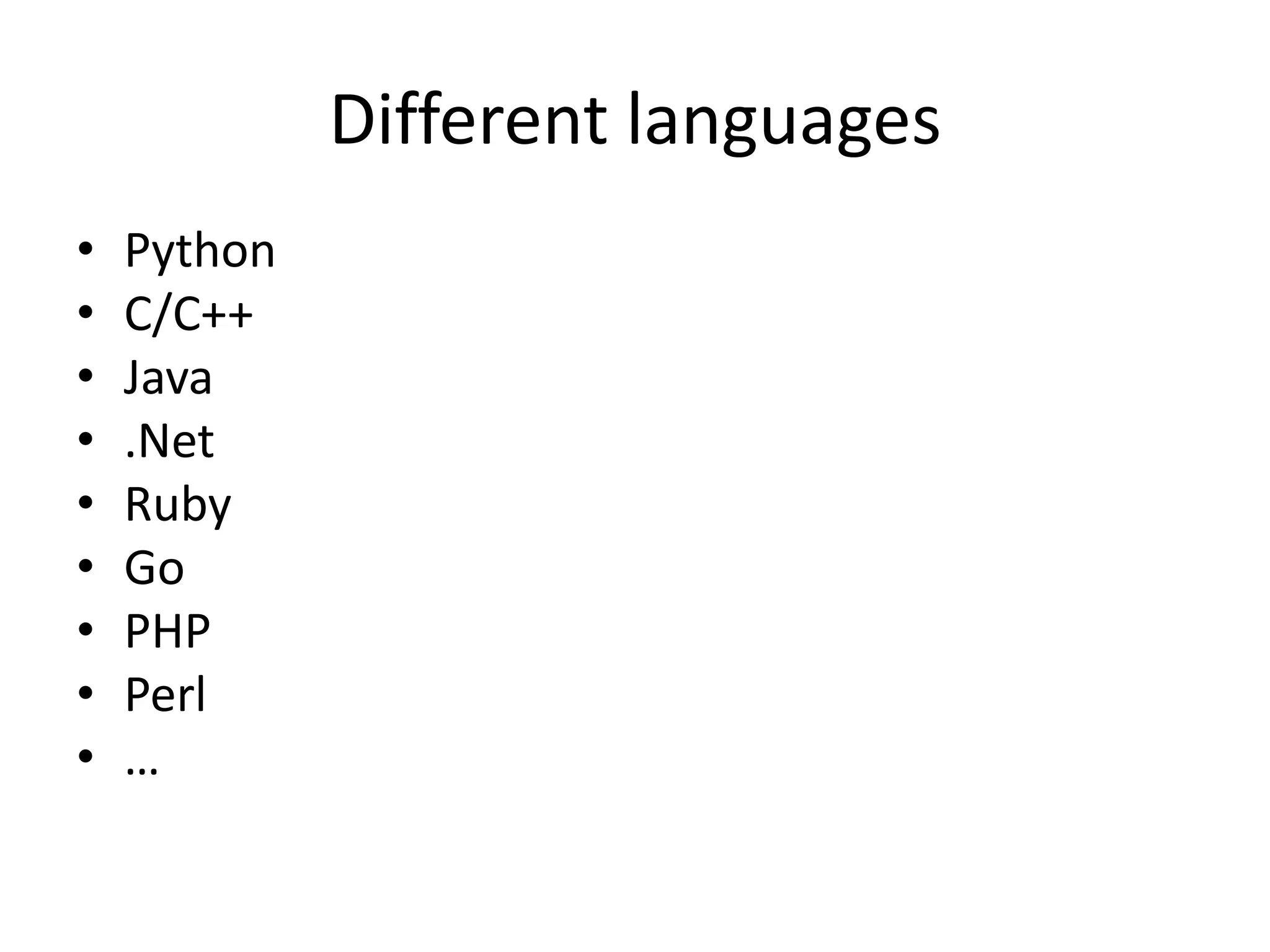 Different languages
•   Python
•   C/C++
•   Java
•   .Net
•   Ruby
•   Go
•   PHP
•   Perl
•   …
 