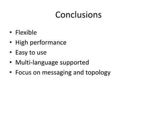 Conclusions
•   Flexible
•   High performance
•   Easy to use
•   Multi-language supported
•   Focus on messaging and topology
 