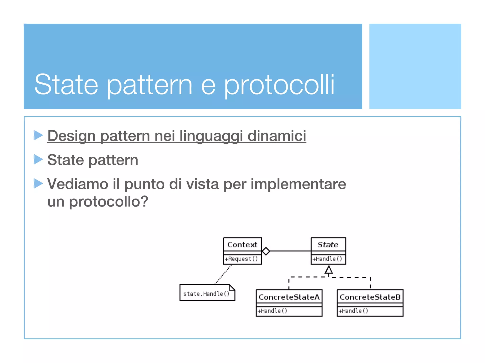 State pattern e protocolli
 Design pattern nei linguaggi dinamici
 State pattern
 Vediamo il punto di vista per implementare
 un protocollo?
 