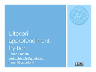 Ulteriori
approfondimenti
Python
Enrico Franchi
enrico.franchi@gmail.com
franchi@cs.unipr.it
 