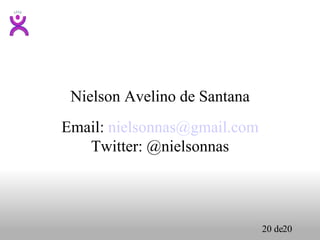     Nielson Avelino de Santana Email:  [email_address] Twitter: @nielsonnas 