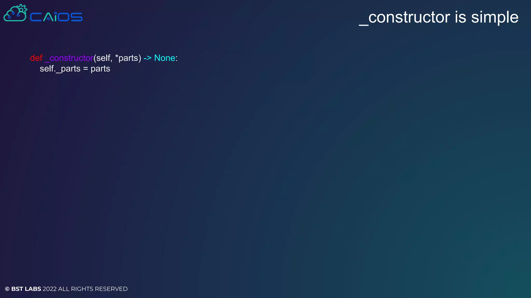 © BST LABS 2022 ALL RIGHTS RESERVED
_constructor is simple
def _constructor(self, *parts) -> None:
self._parts = parts
 