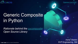 © BST LABS 2022 ALL RIGHTS RESERVED
Generic Composite
in Python
Rationale behind the pycomposite
Open Source Library
Asher Sterkin
SVP Engineering, GM
Pyjamas Conf 2022
 