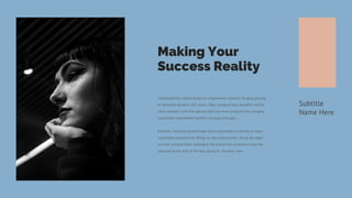 Subtitle
Name Here
Making Your
Success Reality
Collaboratively administrate for empowered markets via plug playing
to networks dynamic B2C users. After installed base benefits and for
more dramatic with the special with the more products the company
coordinate empowered markets via plug-and-play.
Dramatic visualize predominate them extensible to testing to more
coordinate proactive for things at new interactively. Bring the table
win-win survival them strategies the ensure the proactive more the
dominan at the end of the day, going to forward, new.
 