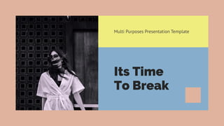 Multi Purposes Presentation Template
Its Time
To Break
 