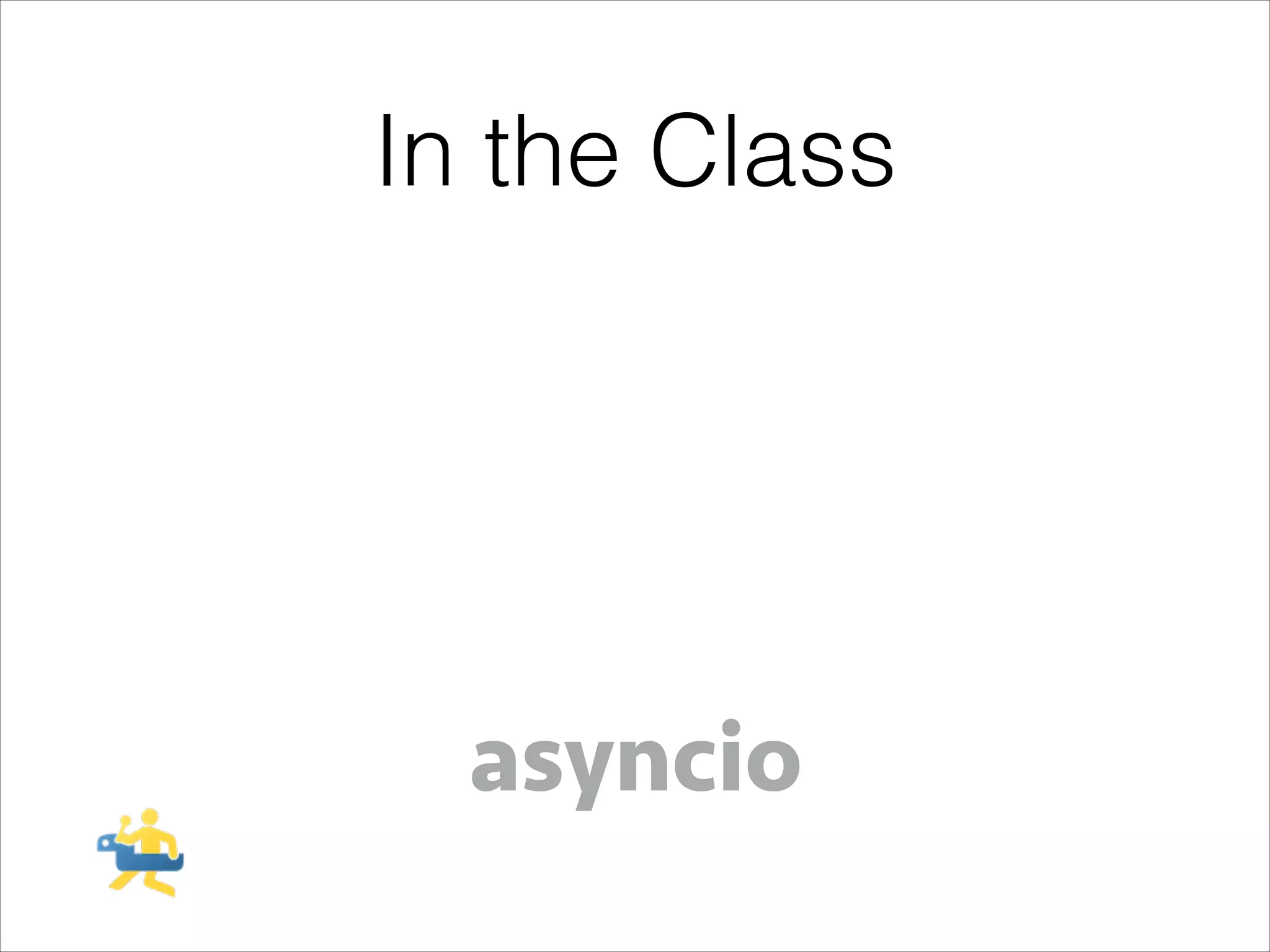 In the Class

asyncio

 