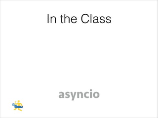 In the Class

asyncio

 