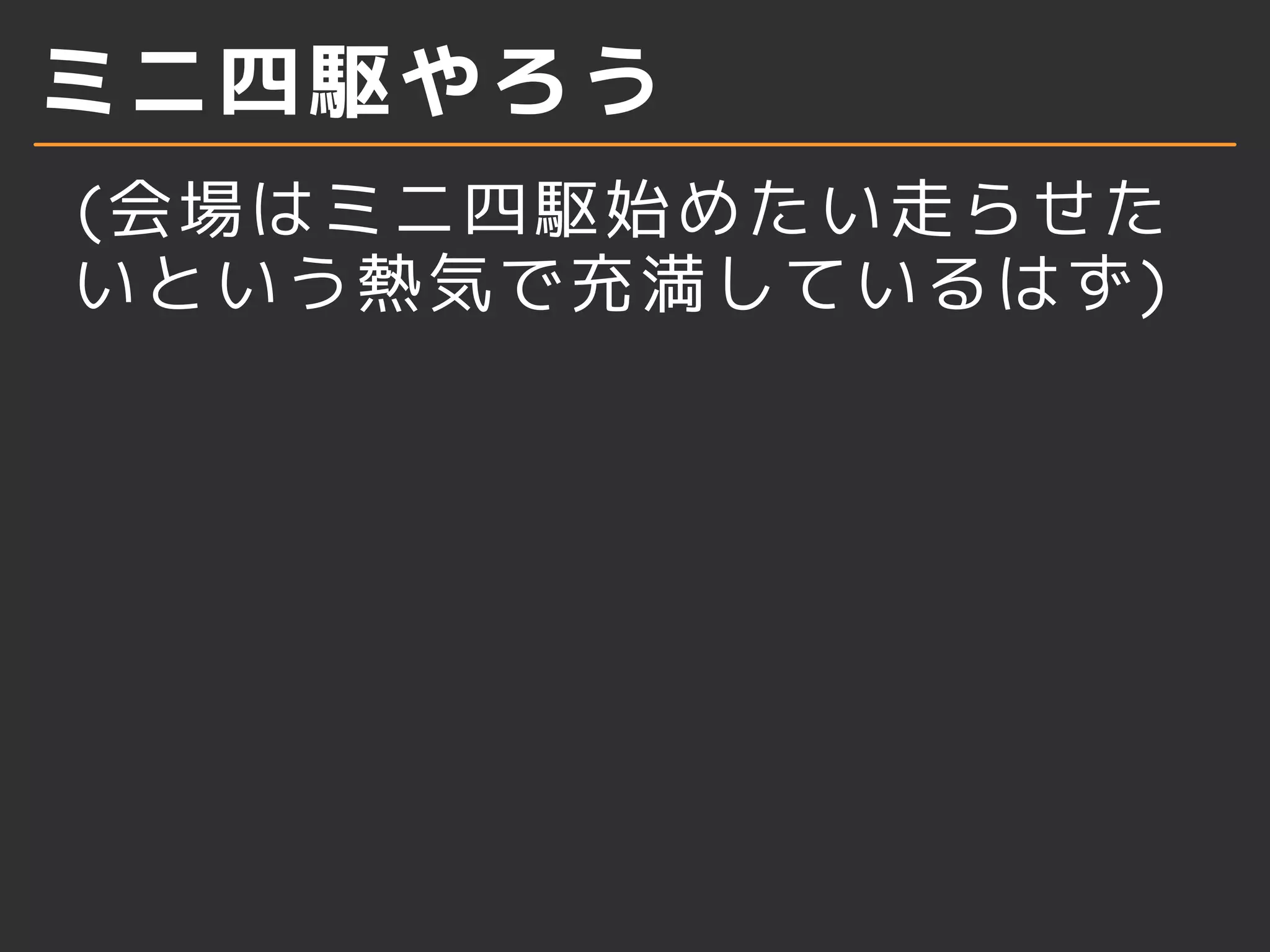 ミニ四駆やろう
(会場はミニ四駆始めたい走らせた
いという熱気で充満しているはず)
 