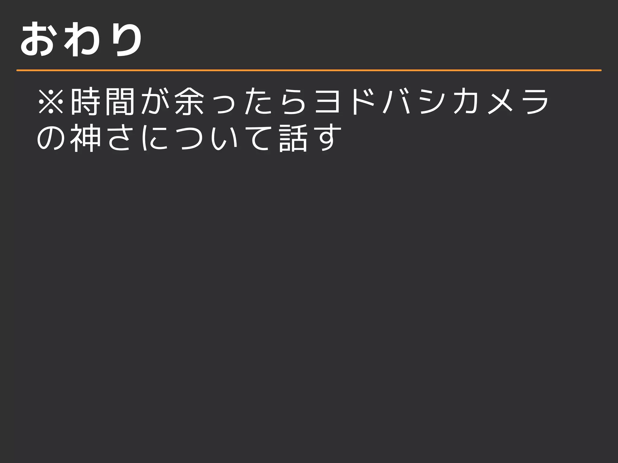 おわり
※時間が余ったらヨドバシカメラ
の神さについて話す
 