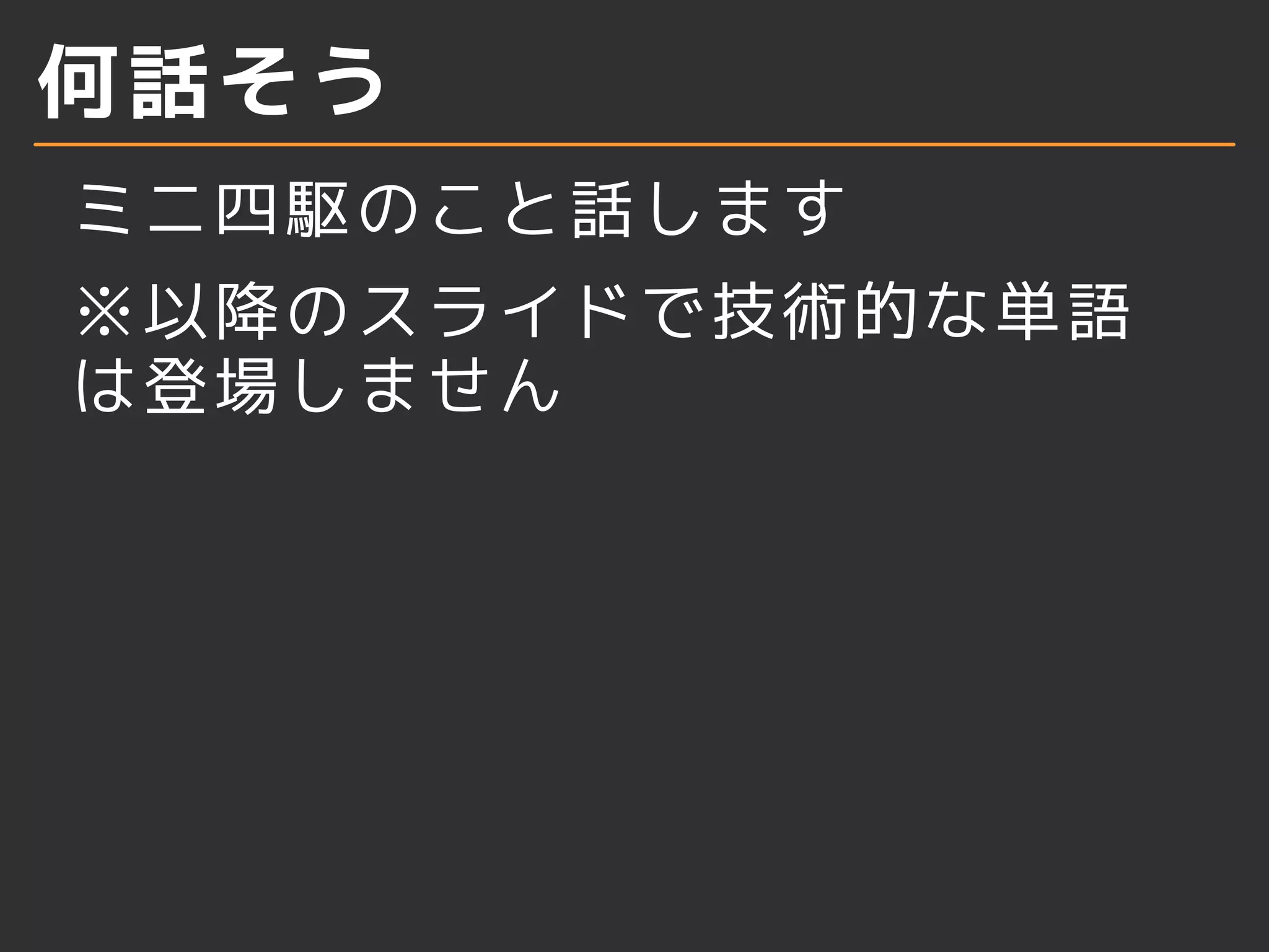 何話そう
ミニ四駆のこと話します
※以降のスライドで技術的な単語
は登場しません
 
