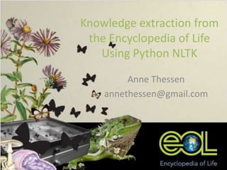 Knowledge extraction from
the Encyclopedia of Life
Using Python NLTK
Anne Thessen
annethessen@gmail.com

 