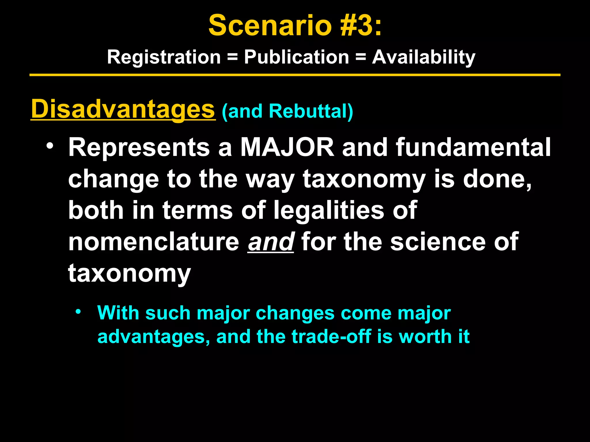Disadvantages (and Rebuttal)
• Represents a MAJOR and fundamental
change to the way taxonomy is done,
both in terms of legalities of
nomenclature and for the science of
taxonomy
• With such major changes come major
advantages, and the trade-off is worth it
Scenario #3:
Registration = Publication = Availability
 