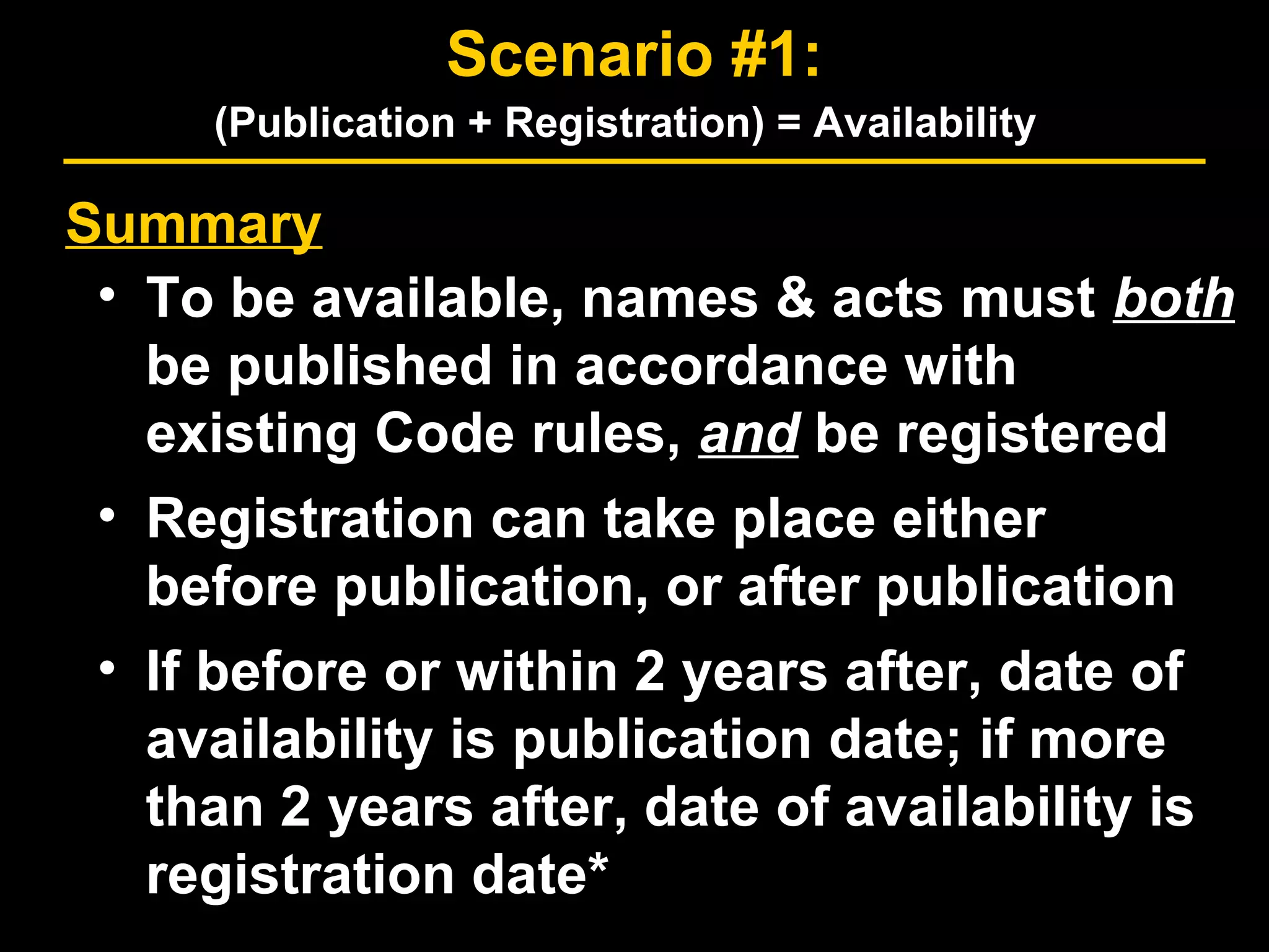 Scenario #1:
(Publication + Registration) = Availability
Summary
• To be available, names & acts must both
be published in accordance with
existing Code rules, and be registered
• Registration can take place either
before publication, or after publication
• If before or within 2 years after, date of
availability is publication date; if more
than 2 years after, date of availability is
registration date*
 