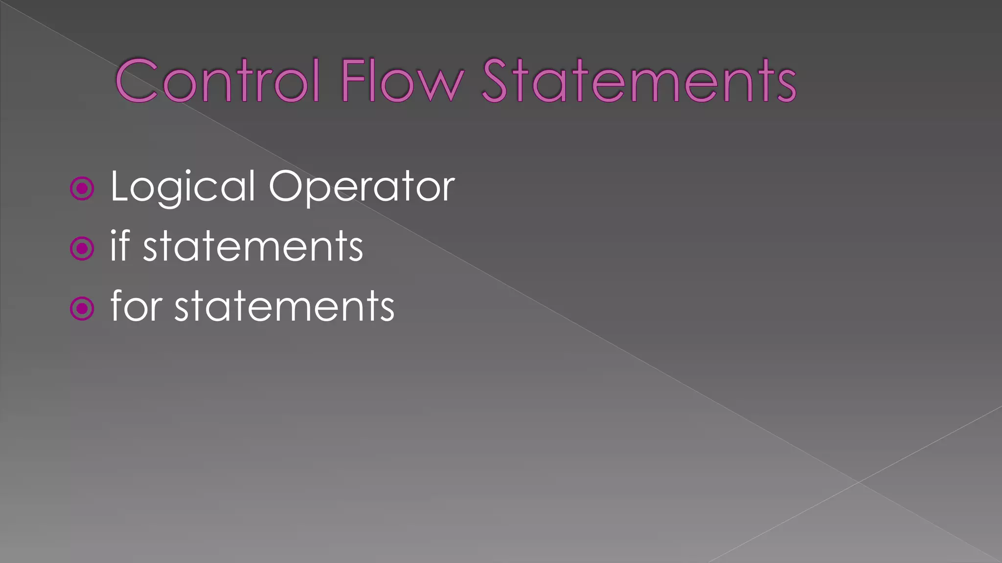  Logical Operator
 if statements
 for statements
 
