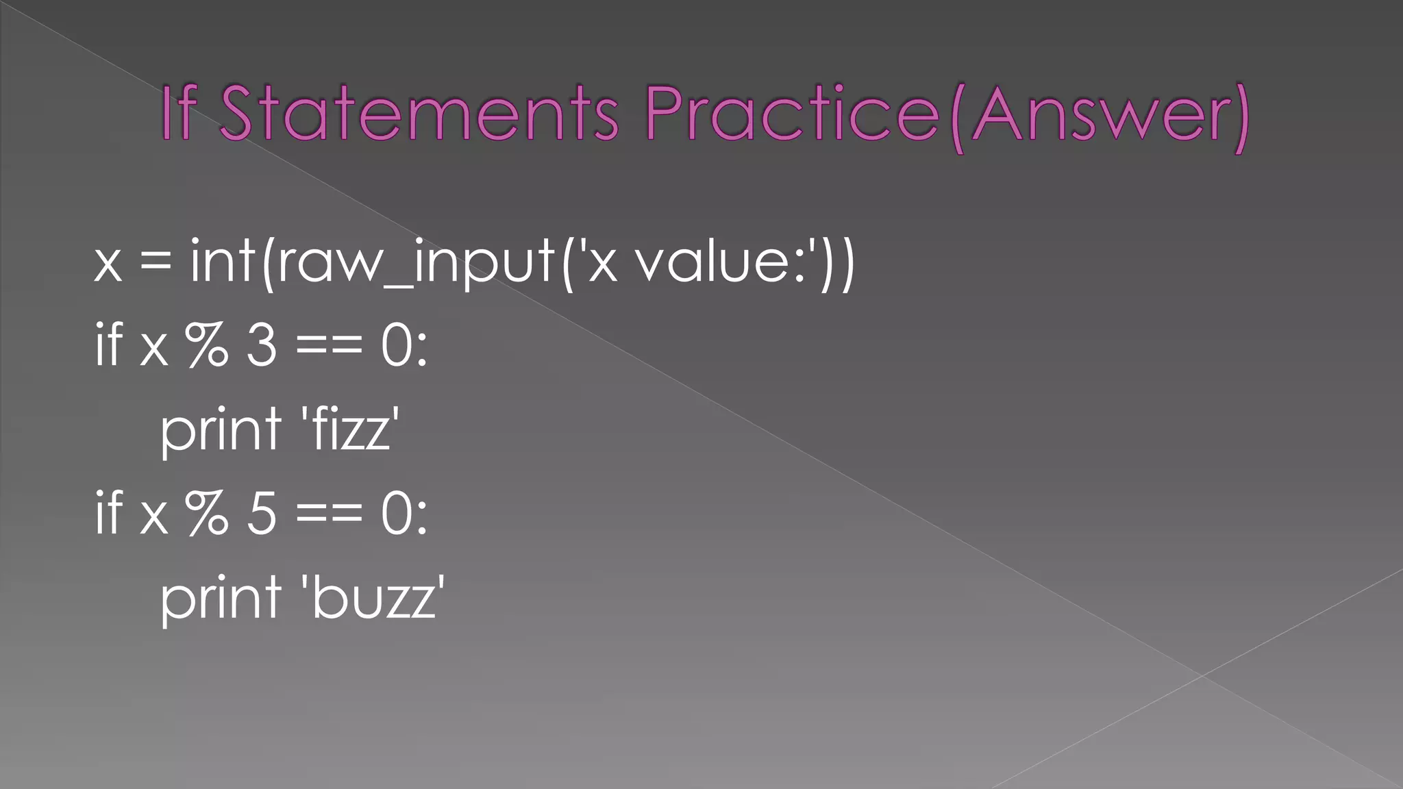 x = int(raw_input('x value:'))
if x % 3 == 0:
print 'fizz'
if x % 5 == 0:
print 'buzz'
 