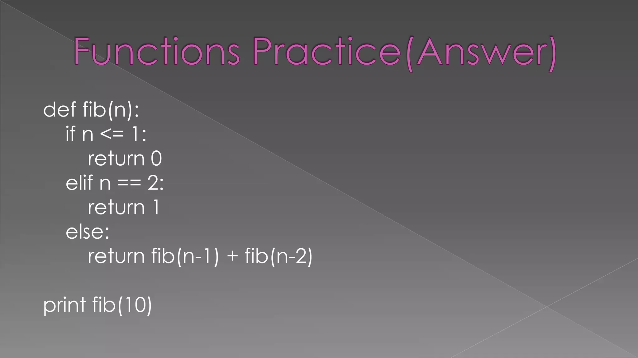 def fib(n):
if n <= 1:
return 0
elif n == 2:
return 1
else:
return fib(n-1) + fib(n-2)
print fib(10)
 