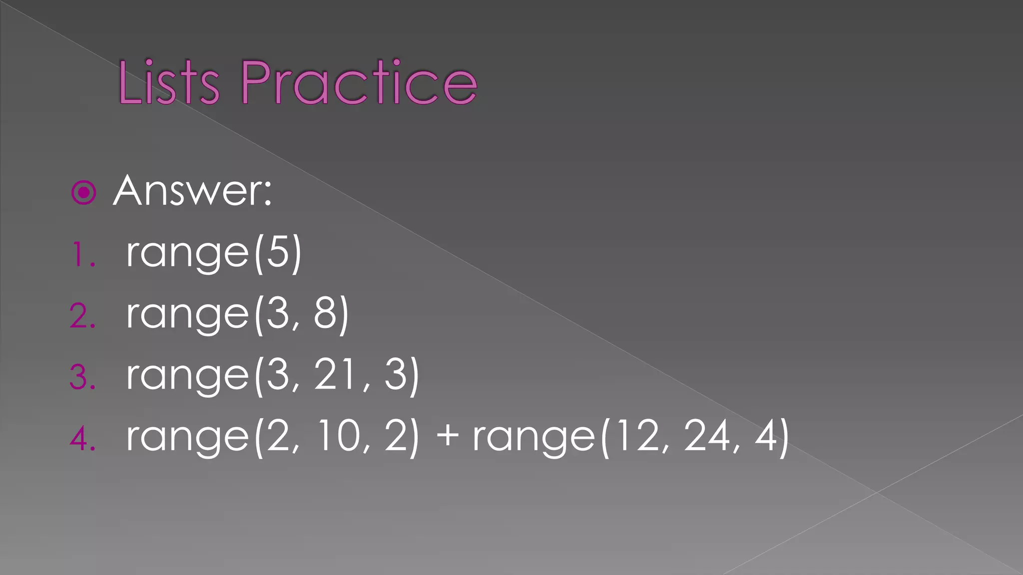  Answer:
1. range(5)
2. range(3, 8)
3. range(3, 21, 3)
4. range(2, 10, 2) + range(12, 24, 4)
 