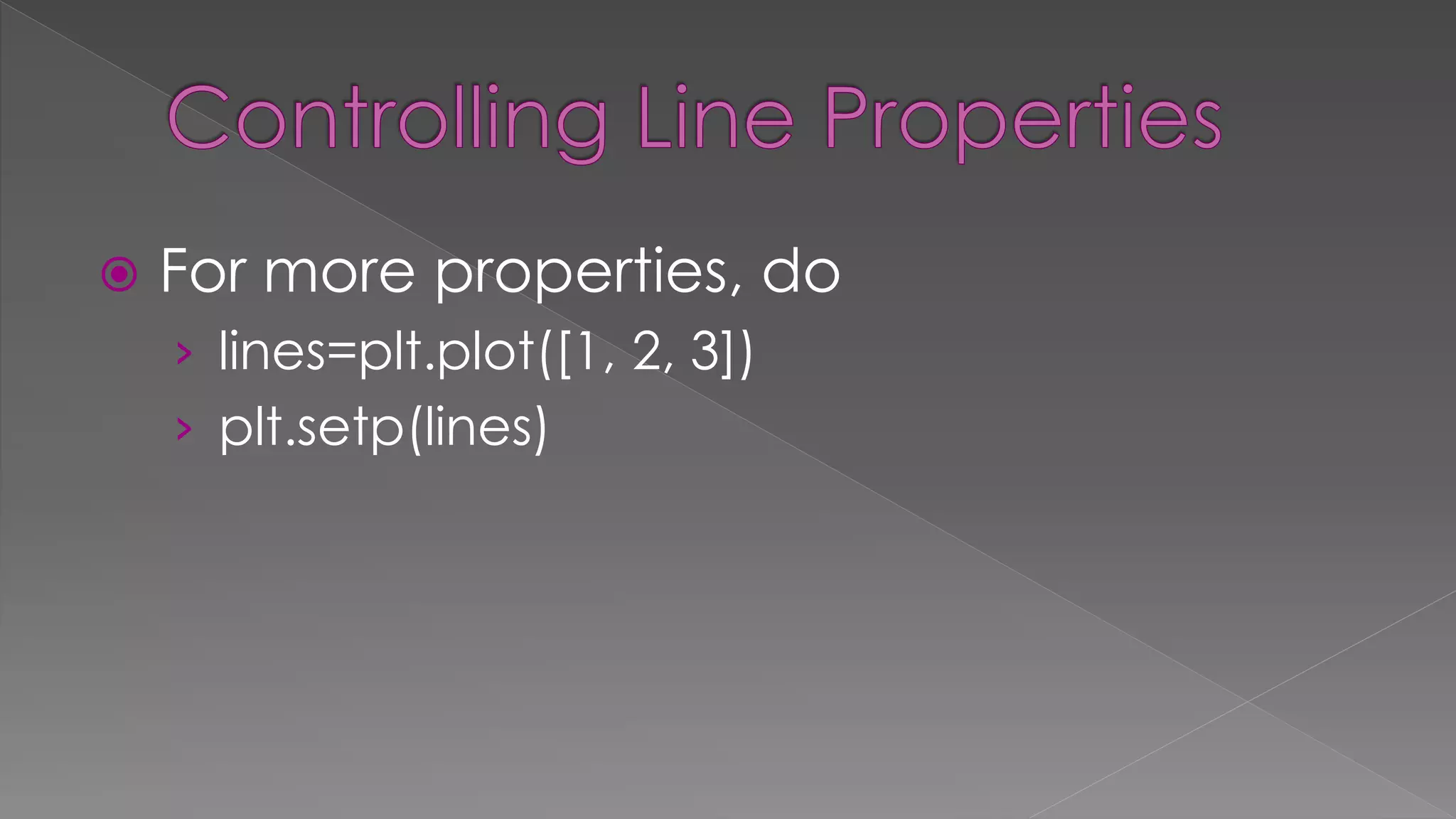  For more properties, do › lines=plt.plot([1, 2, 3]) › plt.setp(lines) 