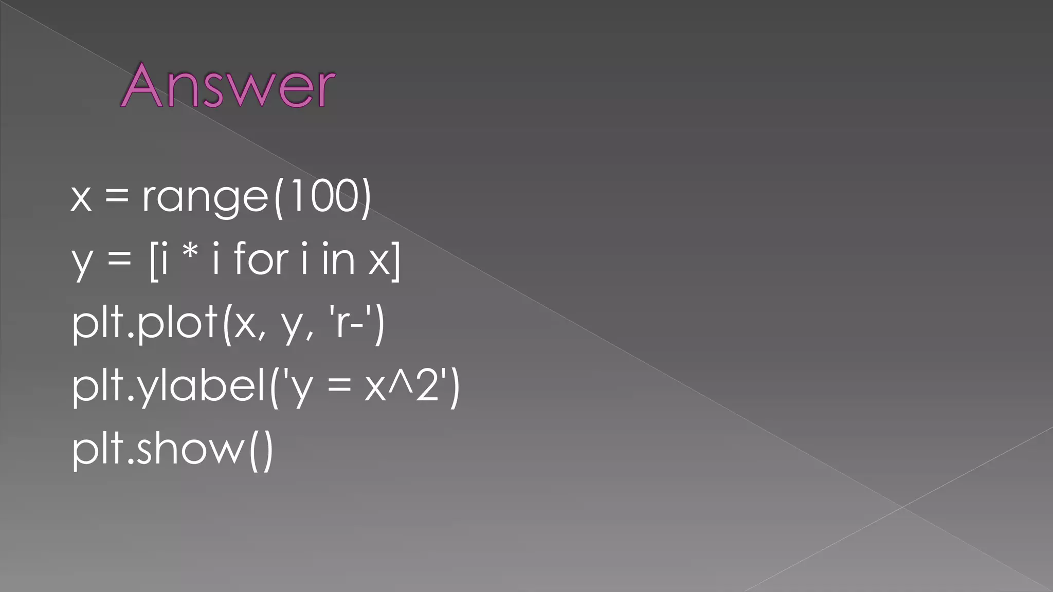 x = range(100) y = [i * i for i in x] plt.plot(x, y, 'r-') plt.ylabel('y = x^2') plt.show() 