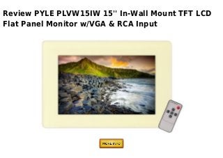 Review PYLE PLVW15IW 15'' In-Wall Mount TFT LCD
Flat Panel Monitor w/VGA & RCA Input
 