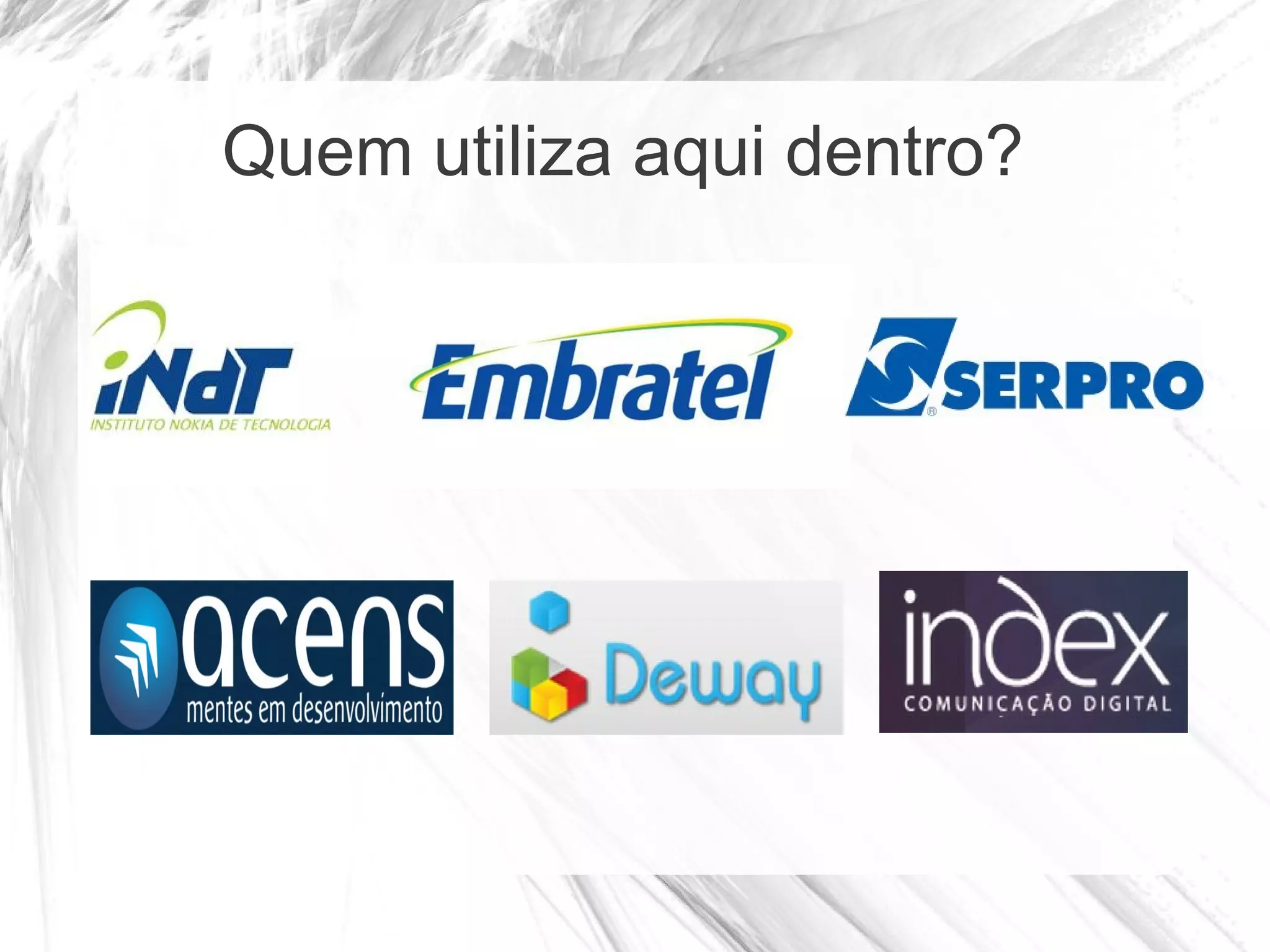 Quem utiliza aqui dentro?
 