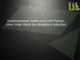 Implementando Smart Grid com Python:
Uma Visão Geral dos desafios e soluções
 