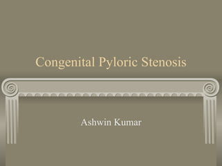 Congenital Pyloric Stenosis Ashwin Kumar 