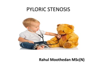 PYLORIC STENOSIS
Rahul Moothedan MSc(N)
 