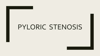 PYLORIC STENOSIS
 