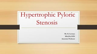 Hypertrophic Pyloric
Stenosis
Ms. K. Lavanya
MSc(N)-CHN
Associate Professor
 